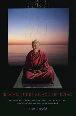Mozgy, Budhovia a viera: Problém intencionality v klasickej budhistickej a kognitívno-vedeckej filozofii mysle - Brains, Buddhas, and Believing: The Problem of Intentionality in Classical Buddhist and Cognitive-Scientific Philosophy of Mind