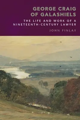 George Craig of Galashiels: Život a dielo právnika devätnásteho storočia - George Craig of Galashiels: The Life and Work of a Nineteenth Century Lawyer