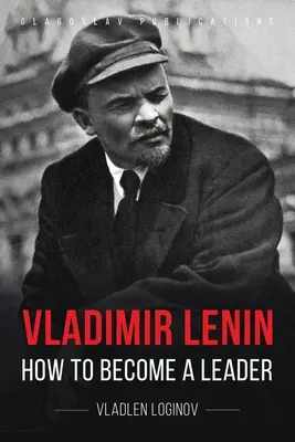Vladimír Lenin: Lenin: Ako sa stať vodcom - Vladimir Lenin: How to Become a Leader
