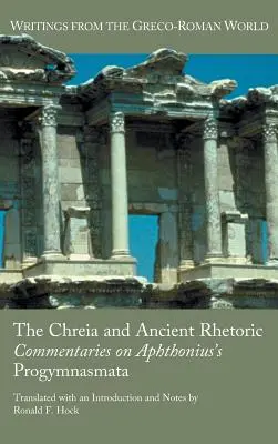 Chréia a antická rétorika: Chréia: komentáre k Aftóniovým Progymnasmata - The Chreia and Ancient Rhetoric: Commentaries on Aphthonius's Progymnasmata
