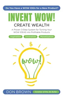 Vymyslieť WOW: Osvedčený trojstupňový systém na premenu vašich WOW IDEÍ na ziskové produkty - Invent WOW: A Proven 3 Step System for Turning Your WOW IDEAS Into Profitable Products