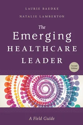 Vznikajúci líder v zdravotníctve: Príručka z praxe, druhé vydanie - The Emerging Healthcare Leader: A Field Guide, Second Edition