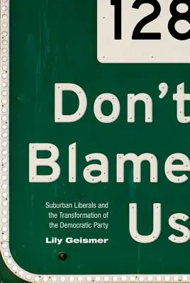 Neobviňujte nás: liberáli z predmestí a transformácia Demokratickej strany - Don't Blame Us: Suburban Liberals and the Transformation of the Democratic Party