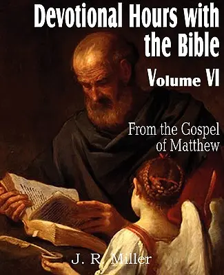 Devotional Hours with the Bible Volume VI, from the Evangelium of Matthew - Devotional Hours with the Bible Volume VI, from the Gospel of Matthew