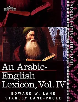 Arabsko-anglický lexikón (v ôsmich zväzkoch), zväzok IV: odvodený z najlepších a najrozsiahlejších východných zdrojov - An Arabic-English Lexicon (in Eight Volumes), Vol. IV: Derived from the Best and the Most Copious Eastern Sources