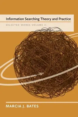 Teória a prax vyhľadávania informácií: Bates, zväzok II - Information Searching Theory and Practice: Selected Works of Marcia J. Bates, Volume II