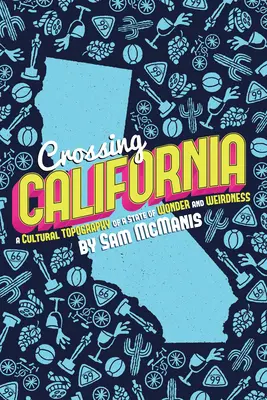 Crossing California: Kultúrna topografia krajiny zázrakov a podivností - Crossing California: A Cultural Topography of a Land of Wonder and Weirdness