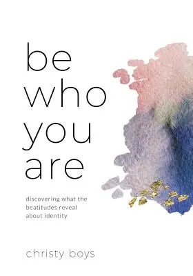Buďte tým, kým ste: Odhaľte, čo blahoslavenstvá odhaľujú o identite - Be Who You Are: Discovering What the Beatitudes Reveal about Identity