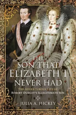 Syn, ktorého Alžbeta I. nikdy nemala: Dobrodružný život nemanželského syna Roberta Dudleyho - The Son That Elizabeth I Never Had: The Adventurous Life of Robert Dudley's Illegitimate Son