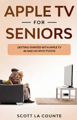 Apple TV pre seniorov: Začíname s Apple TV 4K a HD s TVOS 13 - Apple TV For Seniors: Getting Started With Apple TV 4K and HD With TVOS 13