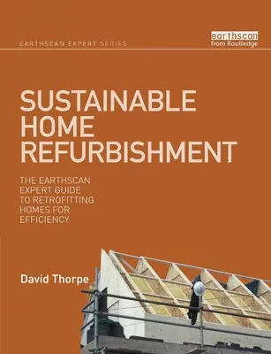 Udržateľná rekonštrukcia domov: Sprievodca expertov Earthscan pre modernizáciu domov s cieľom dosiahnuť ich efektívnosť - Sustainable Home Refurbishment: The Earthscan Expert Guide to Retrofitting Homes for Efficiency