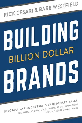 Budovanie značiek za miliardy dolárov: Veľkolepé úspechy a varovné príbehy: Vábenie odozvy značky z oboch strán marketingového plota - Building Billion Dollar Brands: Spectacular Successes & Cautionary Tales: The Lure of Brand Response from Both Sides of the Marketing Fence