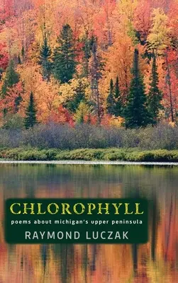 Chlorofyl: Básne o hornom polostrove Michiganu - Chlorophyll: Poems about Michigan's Upper Peninsula
