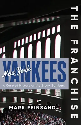 New York Yankees: Kuriózne dejiny klubu Bronx Bombers - The Franchise: New York Yankees: A Curated History of the Bronx Bombers