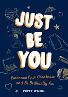 Buď sám sebou - Prijmite svoju veľkosť a buďte úžasne sám sebou - Just Be You - Embrace Your Greatness and Be Brilliantly You