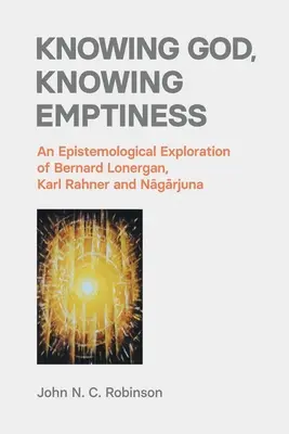 Poznanie Boha, poznanie prázdnoty: Epistemologické skúmanie Bernarda Lonergana, Karla Rahnera a Nagardžunu - Knowing God, Knowing Emptiness: An Epistemological Exploration of Bernard Lonergan, Karl Rahner and Nāgārjuna