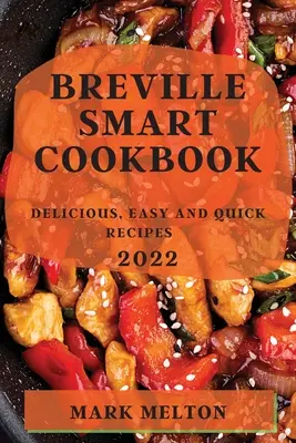 Breville Smart Cookbook 2022: Chutné, jednoduché a rýchle recepty - Breville Smart Cookbook 2022: Delicious, Easy and Quick Recipes