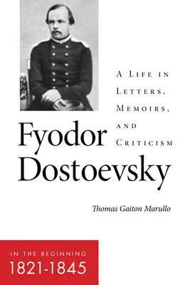 Fiodor Dostojevskij - Na začiatku (1821-1845): Život v listoch, memoároch a kritike - Fyodor Dostoevsky--In the Beginning (1821-1845): A Life in Letters, Memoirs, and Criticism