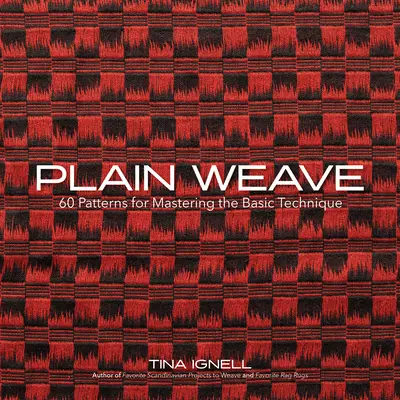 Tkanie v rovine: 60 vzorov na zvládnutie základnej techniky - Plain Weave: 60 Patterns for Mastering the Basic Technique