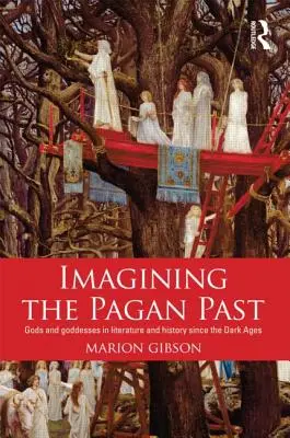 Predstavy o pohanskej minulosti: Bohovia a bohyne v literatúre a dejinách od temného stredoveku - Imagining the Pagan Past: Gods and Goddesses in Literature and History Since the Dark Ages
