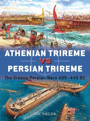 Aténska triéra proti perzskej triére: grécko-perzské vojny 499 - 449 pred n. l. - Athenian Trireme Vs Persian Trireme: The Graeco-Persian Wars 499-449 BC