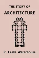 Príbeh architektúry v priebehu vekov (Yesterday's Classics) - The Story of Architecture throughout the Ages (Yesterday's Classics)