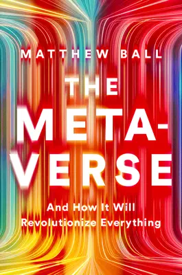 Metaverse: A ako to prinesie revolúciu vo všetkom - The Metaverse: And How It Will Revolutionize Everything