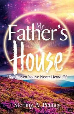 Dom môjho otca: Nebo, o ktorom ste nikdy nepočuli - My Father's House: The Heaven You've Never Heard Of
