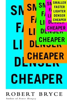 Menšie Rýchlejšie Ľahšie Hustejšie Lacnejšie: Ako inovácie dokazujú, že katastrofisti sa mýlia - Smaller Faster Lighter Denser Cheaper: How Innovation Keeps Proving the Catastrophists Wrong