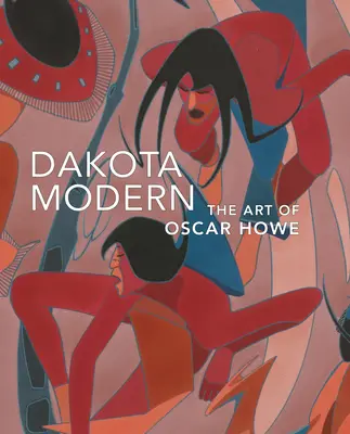 Dakota Modern: Umenie Oscara Howea - Dakota Modern: The Art of Oscar Howe