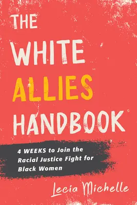 Príručka bielych spojencov: 4 týždne, ako sa zapojiť do boja za rasovú spravodlivosť pre čierne ženy - The White Allies Handbook: 4 Weeks to Join the Racial Justice Fight for Black Women