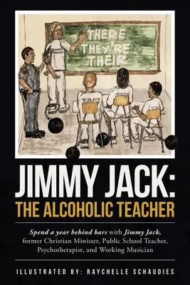 Jimmy Jack: učiteľ alkoholik: Stráviť rok za mrežami s Jimmym Jackom, bývalým kresťanským ministrom, učiteľom na štátnej škole, P - Jimmy Jack: the Alcoholic Teacher: Spend a Year Behind Bars with Jimmy Jack, a Former Christian Minister, Public School Teacher, P