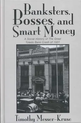 Banksteri šéfujú inteligentným peniazom: Sociálne dejiny veľkých toledských bankových krachov - Banksters Bosses Smart Money: Social History of Great Toledo Bank Cras