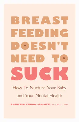 Dojčenie nemusí byť na nič: Ako sa starať o svoje dieťa a svoje duševné zdravie - Breastfeeding Doesn't Need to Suck: How to Nurture Your Baby and Your Mental Health