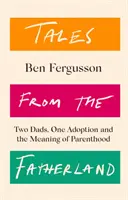 Príbehy z otcovskej krajiny - Dvaja otcovia, jedna adopcia a zmysel rodičovstva - Tales from the Fatherland - Two Dads, One Adoption and the Meaning of Parenthood