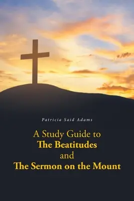 Sprievodca štúdiom blahoslavenstiev a kázne na vrchu - A Study Guide to The Beatitudes and The Sermon on the Mount