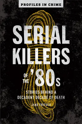 Sérioví vrahovia 80. rokov: Príbehy za dekadentnou dekádou smrti, zväzok 5 - Serial Killers of the '80s: Stories Behind a Decadent Decade of Deathvolume 5