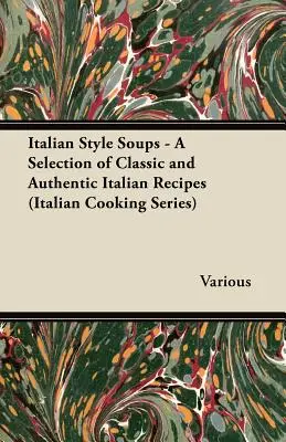 Polievky na taliansky spôsob - výber klasických a autentických talianskych receptov (séria Talianska kuchyňa) - Italian Style Soups - A Selection of Classic and Authentic Italian Recipes (Italian Cooking Series)