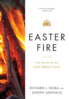 Veľkonočný oheň: Ohnivé štartéry pre veľkonočnú homíliu na všedný deň - Easter Fire: Fire Starters for the Easter Weekday Homily