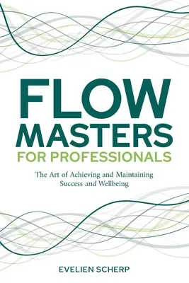 FlowMasters pre profesionálov: Umenie dosiahnuť a udržať si úspech a pohodu - FlowMasters for Professionals: The Art of Achieving and Maintaining Success and Wellbeing