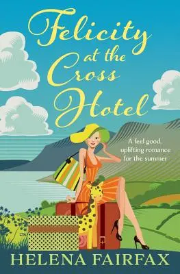 Felicity v hoteli Cross: Vydajte sa na cestu na Kríž: romantika pre dobrú náladu a pre milovníkov dobrých príbehov - Felicity at the Cross Hotel: A feel good romance
