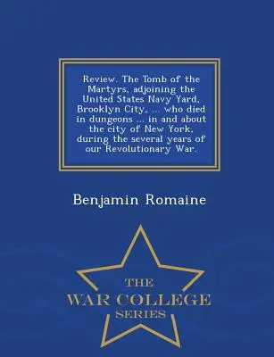 Recenzia. hrob mučeníkov, priľahlý k námornej lodenici Spojených štátov, Brooklyn City, ... ktorí zomreli v žalároch ... v meste New York a v jeho okolí, - Review. the Tomb of the Martyrs, Adjoining the United States Navy Yard, Brooklyn City, ... Who Died in Dungeons ... in and about the City of New York,