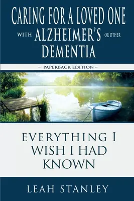 Starostlivosť o blízkeho s Alzheimerovou chorobou alebo inou demenciou: Všetko, čo by som si priala vedieť. - Caring for a Loved One with Alzheimer's or Other Dementia: Everything I Wish I Had Known