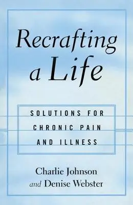 Rekonštrukcia života: Riešenia pre chronickú bolesť a chorobu - Recrafting a Life: Solutions for Chronic Pain and Illness