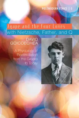 Agapé a štyri lásky s Nietzschem, Otcom a Q, 2. diel: Fyziológia zmierenia od Grékov po dnešok - Agape and the Four Loves with Nietzsche, Father, and Q, Volume 2: A Physiology of Reconciliation from the Greeks to Today