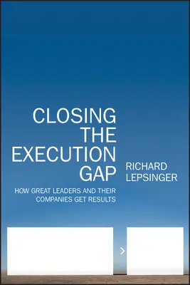 Closing the Execution Gap: How Great Leaders and Their Companies Get Results (Preklenutie medzery v realizácii: Ako skvelí lídri a ich spoločnosti dosahujú výsledky) - Closing the Execution Gap: How Great Leaders and Their Companies Get Results