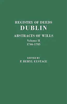 Register listín, Dublin: v dvoch zväzkoch. II. zväzok: 1746-1785 - Registry of Deeds, Dublin: Abstracts of Wills. in Two Volumes. Volume II: 1746-1785
