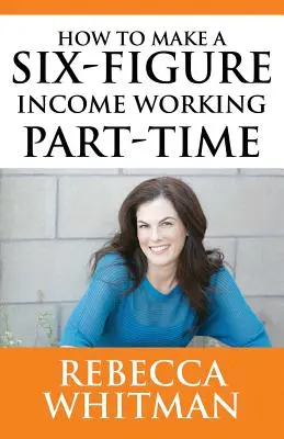 Ako si zarobiť šesťciferný príjem prácou na čiastočný úväzok - How to Make a Six-Figure Income Working Part-Time