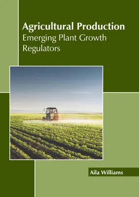 Poľnohospodárska výroba: Nové regulátory rastu rastlín - Agricultural Production: Emerging Plant Growth Regulators