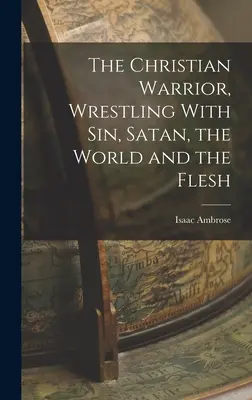 Kresťanský bojovník, zápas s hriechom, satanom, svetom a telom - The Christian Warrior, Wrestling With Sin, Satan, the World and the Flesh